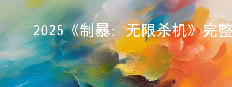 ﻿陈嘉晨发布﻿2025《制暴：无限杀机》完整版电影/在线观看/百度云-美剧天堂